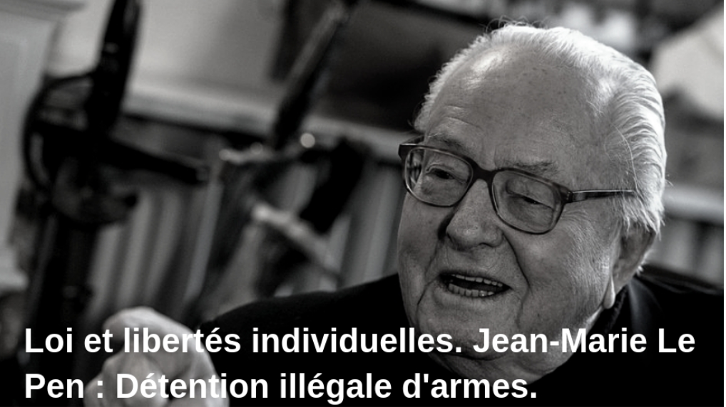 Loi et libertés individuelles. Jean-Marie Le Pen : Détention illégale d’armes.