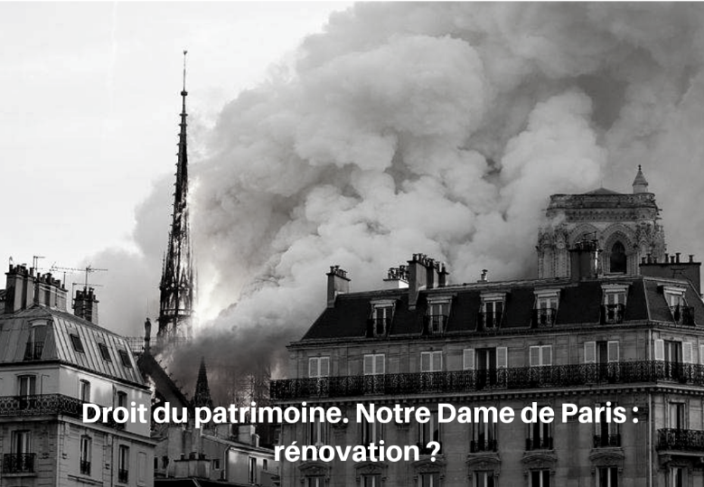 Droit du patrimoine. Notre Dame de Paris : rénovation ?