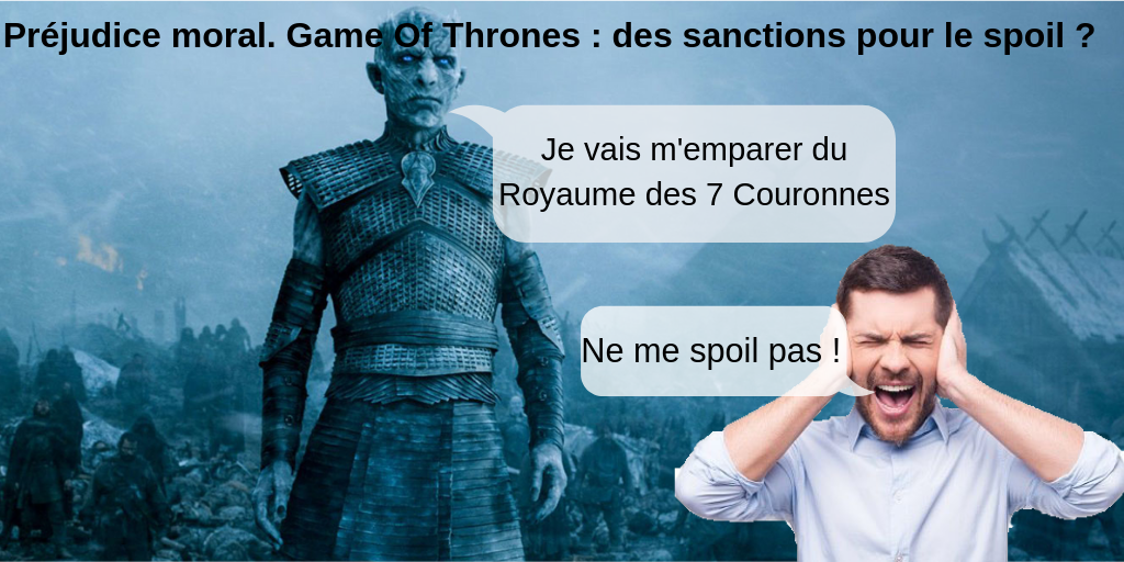 Préjudice moral. Game Of Thrones : des sanctions pour le spoil ?